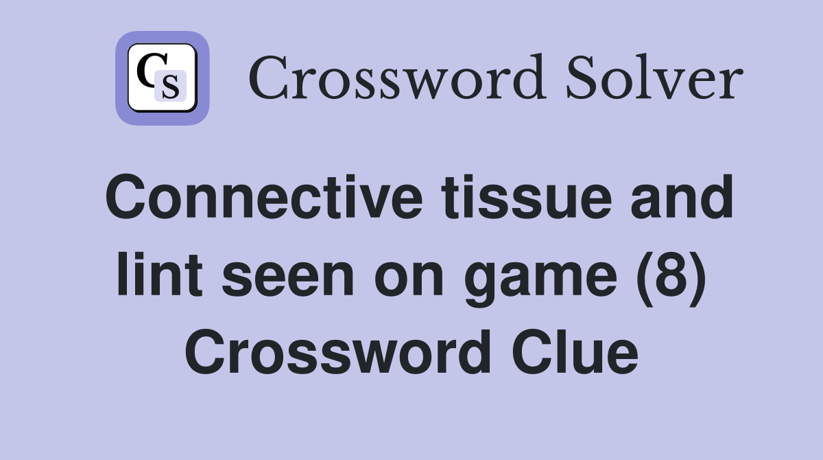 Connective tissue and lint seen on game (8) Crossword Clue Answers